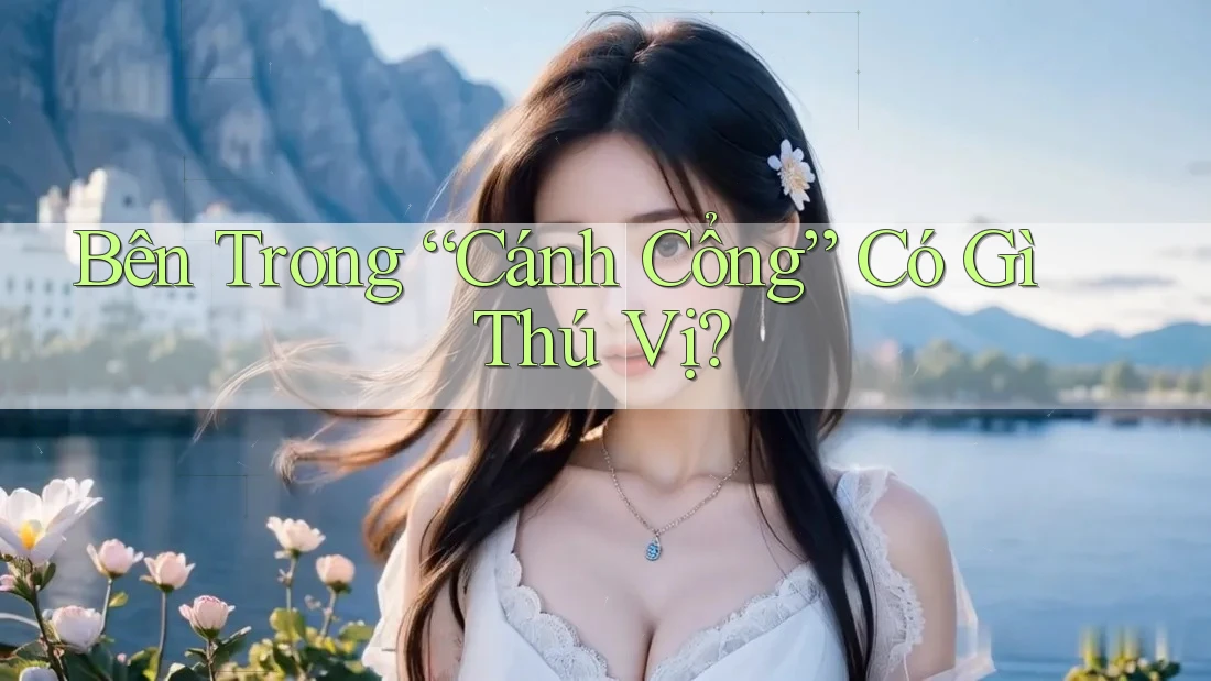 Bên Trong “Cánh Cổng” Có Gì Thú Vị? Bên Trong “Cánh Cổng” Có Gì Thú Vị?