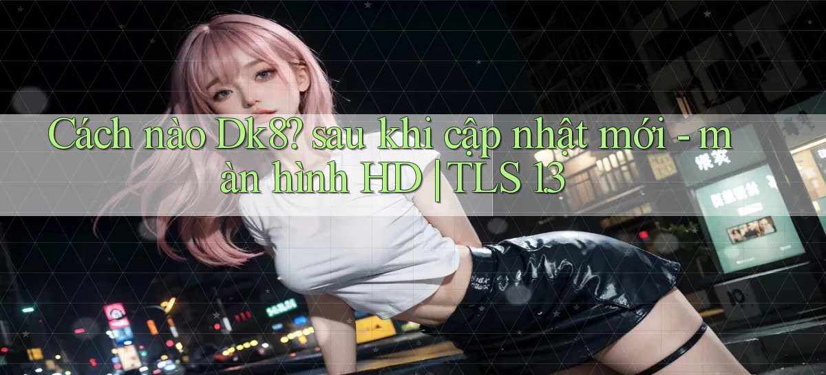 dk8   Link Chính Thức Mới   Vào Game