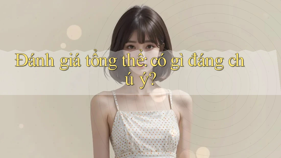 Đánh giá tổng thể: có gì đáng chú ý? Đánh giá tổng thể: có gì đáng chú ý?