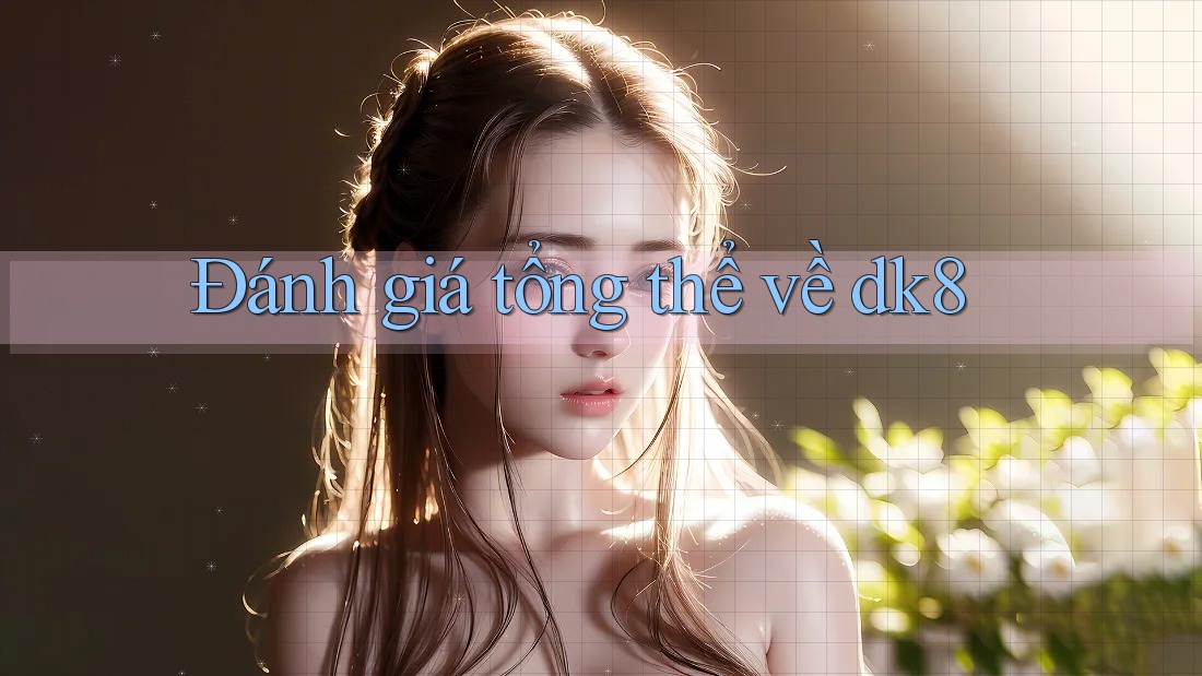 Đánh giá tổng thể về dk8