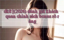 dk8 (2026) đánh giá khách quan chính sách bonus rõ ràng