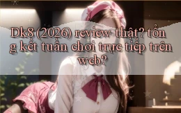 Dk8 (2026) review thật tổng kết tuần chơi trực tiếp trên web