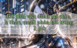 dk8 bài viết đánh giá chính thức, email phản hồi trong 2 giờ