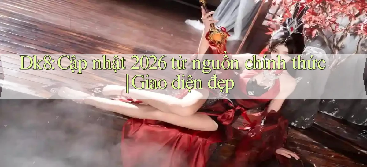 dk8   Link Chính Thức Mới   Vào Game