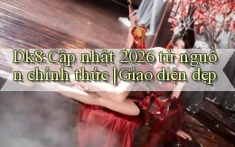 Dk8 cập nhật 2026 từ nguồn chính thức giao diện đẹp