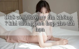 Dk8 có (2026) uy tín không khi thắng phù hợp cho dài hạn