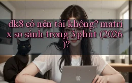 dk8 có nên tải không matrix so sánh trong 3 phút (2026)