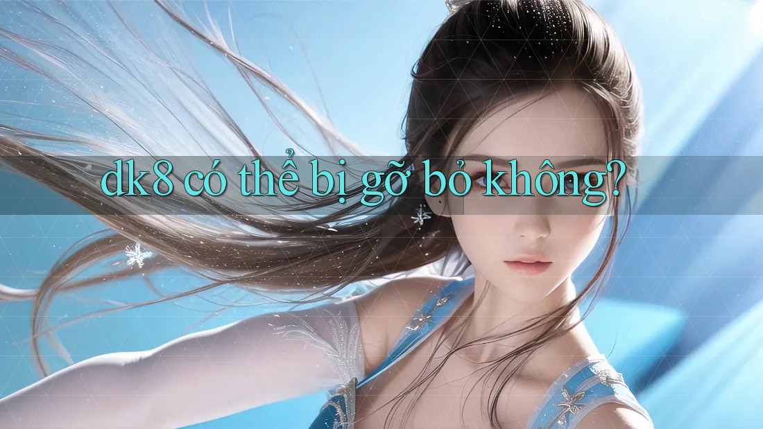 dk8 có thể bị gỡ bỏ không? dk8 có thể bị gỡ bỏ không?