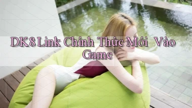 dk8   Link Chính Thức Mới ｜ Vào Game