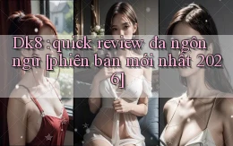 Dk8 quick review đa ngôn ngữ [phiên bản mới nhất 2026]