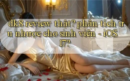 dk8 review thật phân tích ưu nhược cho sinh viên   iOS 17