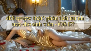 dk8 review thật phân tích ưu nhược cho sinh viên   iOS 17