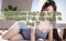 Dk8 review thật tin sự kiện cho người Việt, cập nhật tháng 7