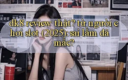 dk8 review thật từ người chơi slot (2025) sai lầm đã mắc