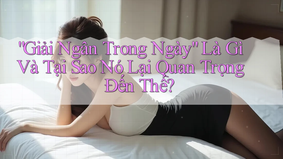 “Giải Ngân Trong Ngày” Là Gì Và Tại Sao Nó Lại Quan Trọng Đến Thế? “Giải Ngân Trong Ngày” Là Gì Và Tại Sao Nó Lại Quan Trọng Đến Thế?