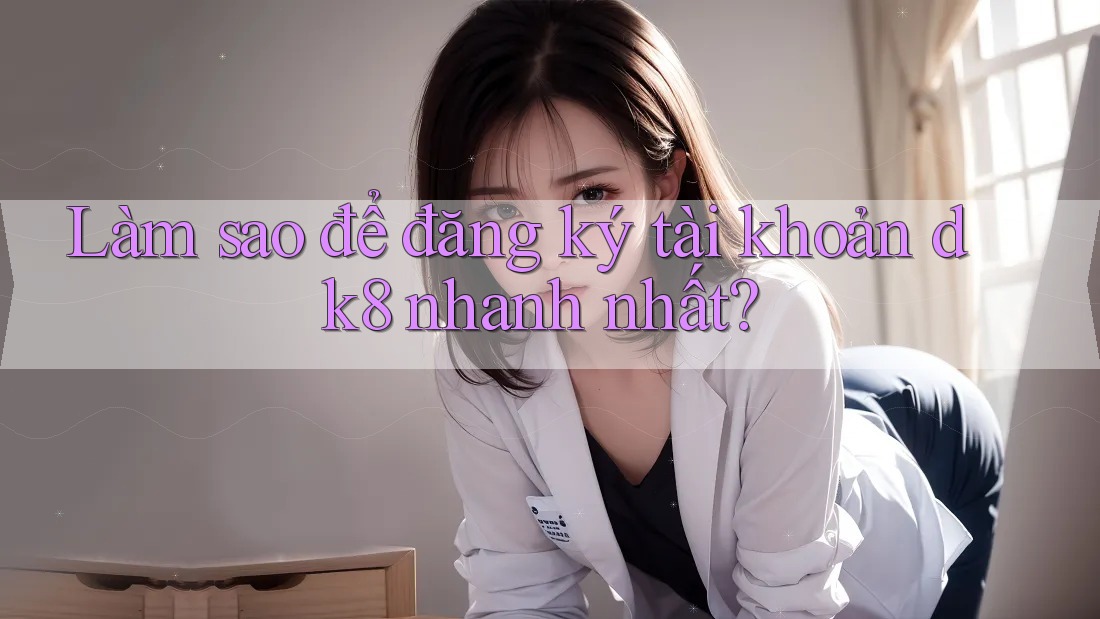 Làm sao để đăng ký tài khoản dk8 nhanh nhất? Làm sao để đăng ký tài khoản dk8 nhanh nhất?
