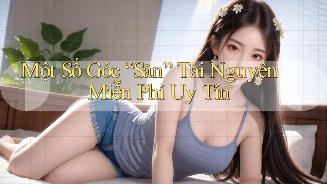 Một Số Góc “Săn” Tài Nguyên Miễn Phí Uy Tín Một Số Góc “Săn” Tài Nguyên Miễn Phí Uy Tín