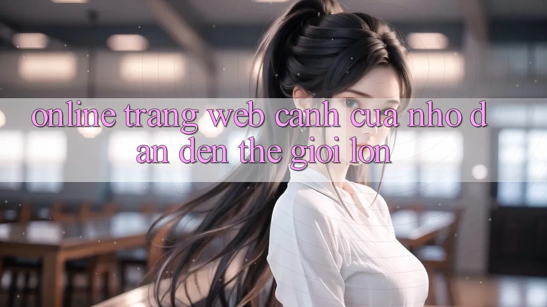 “Online Trang Web” – Cánh Cửa Nhỏ Dẫn Đến Thế Giới Lớn “Online Trang Web” – Cánh Cửa Nhỏ Dẫn Đến Thế Giới Lớn