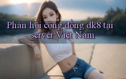 Phản hồi cộng đồng dk8 tại server Việt Nam