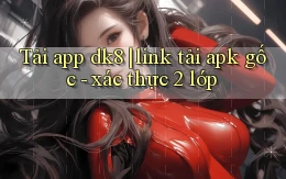 Tải app dk8 link tải apk gốc   xác thực 2 lớp