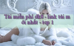Tải miễn phí dk8   link tải mới nhất   top 1