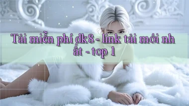 Tải miễn phí dk8   link tải mới nhất   top 1
