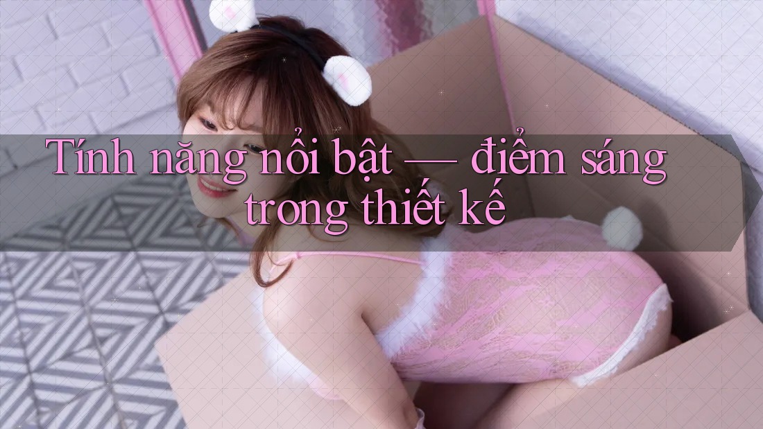 Tính năng nổi bật — điểm sáng trong thiết kế Tính năng nổi bật — điểm sáng trong thiết kế
