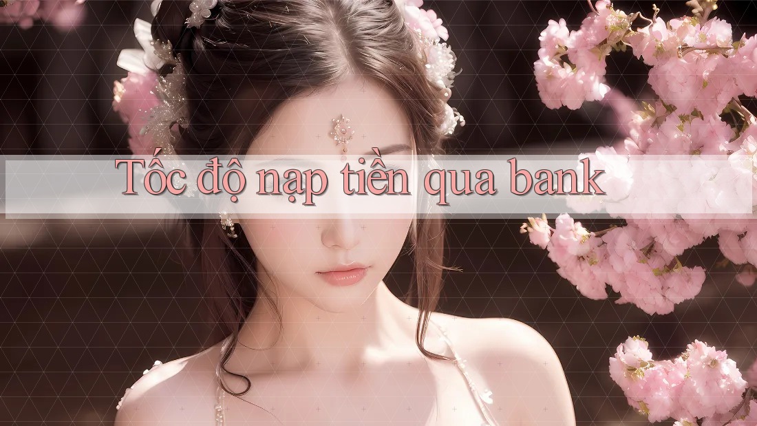 Tốc độ nạp tiền qua bank Tốc độ nạp tiền qua bank