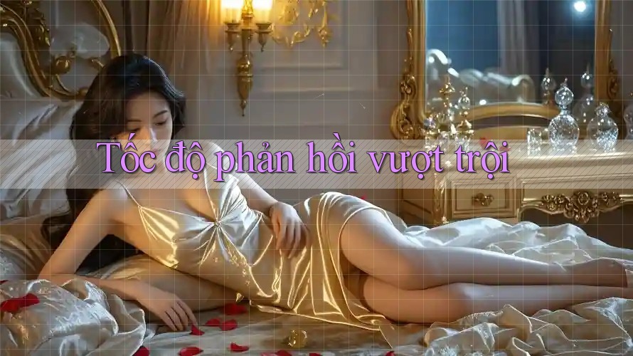 Tốc độ phản hồi vượt trội Tốc độ phản hồi vượt trội