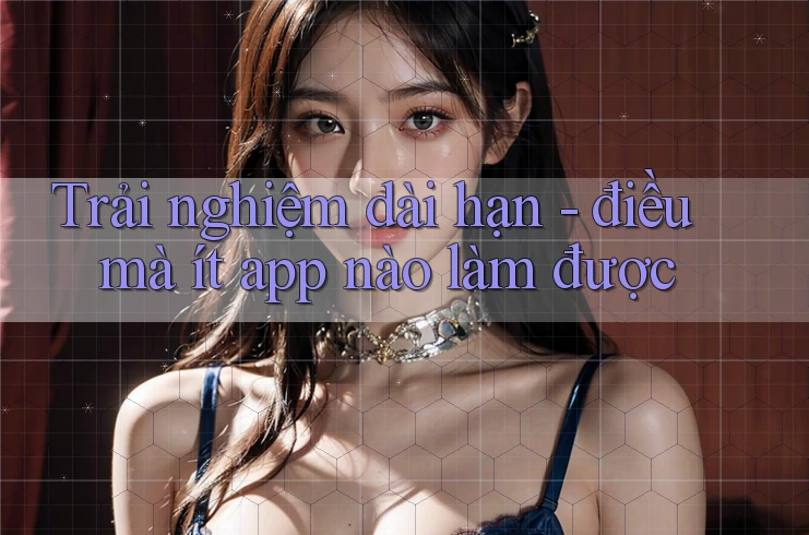Trải nghiệm dài hạn - điều mà ít app nào làm được