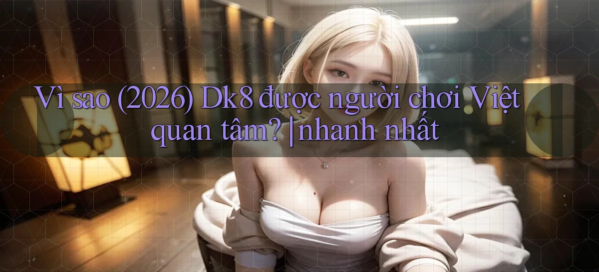 dk8   Link Chính Thức Mới   Vào Game